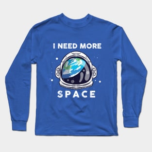 I need more Space - Space Quote Astronaut Galaxie Long Sleeve T-Shirt